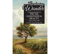 Awakening Wonder: A Classical Guide to Truth, Goodness & Beauty (Classical Education Guide)