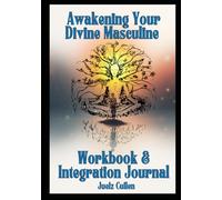 Awakening Your Divine Masculine: Workbook & Integration Journal
