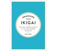 Awakening Your Ikigai: How the Japanese Wake Up to Joy and Purpose Every Day by
