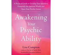Awakening Your Psychic Ability: A Practical Guide to Develop Your Intuition, Demystify the Spiritual World, and Open Your Psychic Senses