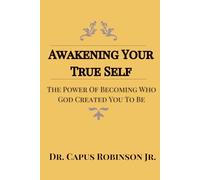 Awakening Your True Self: The Power Of Becoming Who God Created You To Be