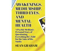 Awakenings, Mediumship, Third Eyes, and Mental Health: A Psychic Medium's Personal Story of Questioning Everything He's Told, for the Sake of His Sanity