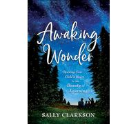 Awaking Wonder - Opening Your Child`s Heart to the Beauty of Learning