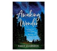 Awaking Wonder - Opening Your Child`s Heart to the Beauty of Learning