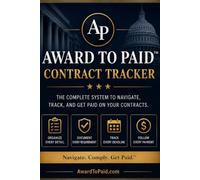 Award to Paid™ Contract Tracker: A Practical Post-Award Contract Organization, Compliance, Invoice, and Payment Tracking System