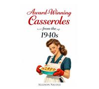 Award-Winning Casseroles: From The 1940s (Casseroles: A Decade-by-Decade Collection)