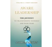 Aware Leadership: The Journey To Transforming Yourself And Your Team (Aware Leadership Body of Knowledge)