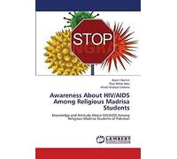 Awareness About HIV/AIDS Among Religious Madrisa Students: Knowledge and Attitude About HIV/AIDS Among Religious Madrisa Students of Pakistan