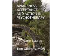 AWARENESS, ACCEPTANCE AND ACTION IN PSYCHOTHERAPY: A (VERY) BRIEF GUIDE TO CBT