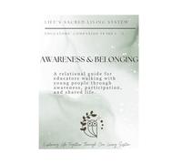 Awareness and Belonging: A Relational Guide for Educators Walking with Young People Through Awareness, Participation, and Shared Life (Educators Companion)