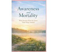 Awareness and Mortality: What Remains When the Future Stops Being Assumed (The Greater Awareness Series)