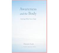 Awareness and the Body: Noticing What Never Stops (The Greater Awareness Series)