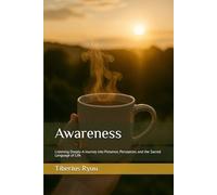 Awareness: Listening Deeply-A Journey into Presence, Perception, and the Sacred Language of Life (The Path of Becoming Series)