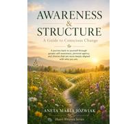 AWARENESS & STRUCTURE: A Guide to Conscious Change A journey back to yourself through greater self-awareness, personal agency, and choices that are more deeply aligned with who you are