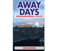 Away Days: Groundhopping & the 92: From Nuneaton Borough to Huddersfield Town