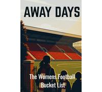 Away Days: The Women's Football Bucket List: A Matchday Journal to Record Stadium Visits, Keep Tickets, and Capture Every Away Day Memory