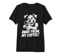 Away from My Coffee Funny Dog - Angry Coffeelover Premium T-Shirt