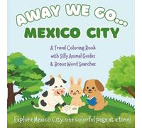 Away We Go... Mexico City!: A Travel Coloring Book for Curious Kids with Silly Animal Tour Guides & Bonus Word Searches
