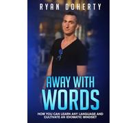 Away with words: How you can learn any language and cultivate an idiomatic mindset