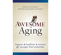 Awesome Aging: Happier, Healthier, Smarter and Younger Than Yesterday
