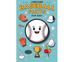 Awesome Baseball Facts For Kids: Dive Into Baseball Legends, Strategic Mastery, and Powerful Stories of Persistence and Mental Toughness