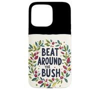 Awesome Beat Around the Bush Quote Idiom Case for iPhone 15 Pro Max