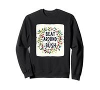 Awesome Beat Around the Bush Quote Idiom Sweatshirt