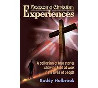 Awesome Christian Experiences: A collection of true stories showing God at work in the lives of people