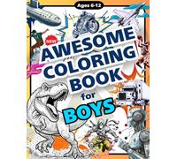 Awesome Coloring Book for Boys: 106+ Epic Coloring Pages with Ninjas, Dragons, Trucks, Dinosaurs, Rockets, Space Adventures & More - Perfect for Ages 6-12 and Teens!