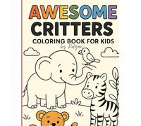 Awesome Critters Coloring Book for Little Learners Age 3-6: Gentle creatures in wide, simple spaces crafted to inspire creativity, concentration, and early vocabulary growth.