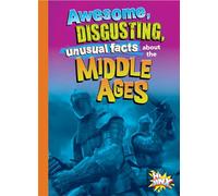 Awesome, Disgusting, Unusual Facts about the Middle Ages (Gross, Awesome History)