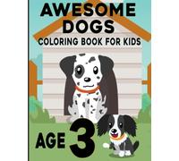 Awesome Dogs Coloring Book For Kids Age 3: Kids 3 Years Old Cute Dogs Easy Colouring Book/ Cute Birthday or Christmas Gift Dogs Coloring Book For Boys and Girls Aged 3 Years.