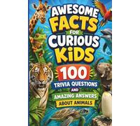 Awesome Facts for Curious Kids: 100 Trivia Questions & Amazing Answers About Animals: Each question includes a clear answer, extra details, and a ... (Awesome Facts for Curious Kids Trivia Books)