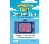 Awesome Facts for Simpsons Fans: The Unofficial Collection: Incredible & Surprising Facts About Springfield’s Most Iconic Family | The Ultimate Gift for Simpsons Fans