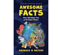 Awesome Facts That Will Make You Look Super Smart: Animals & Nature (Interesting Fun Facts For Teen & Adult)