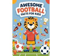Awesome Football Facts for Kids: 500+ Amazing Soccer Facts, Stats, and Trivia to Inspire Young Football Lovers
