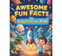 Awesome Fun Facts for Inquisitive Kids: 200 Amazing Fun Facts for Kids About Science, Space, Animals, Earth, and More | Educational Trivia Book to Inspire Smart and Curious Minds Ages 6-12