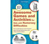 Awesome Games and Activities for Kids with Numeracy Difficulties: How to Feel Smart and In Control about Doing Mathematics with a Neurodiverse Brain