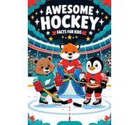 Awesome Hockey Facts For Kids: 500 Sports Trivia, Mind-Blowing Ice Hockey Facts, and Fun Learning for Young Athletes and Fans