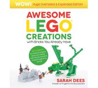 Awesome LEGO Creations with Bricks You Already Have: Oversized & Expanded Edition! : 55 Robots, Dragons, Race Cars, Planes, Wild Animals and More to Build Imaginative Worlds
