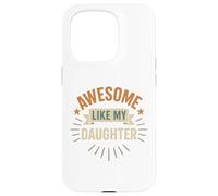 Awesome Like My Daughter - Best Daughter Funny Mom or Dad Case for iPhone 15 Pro
