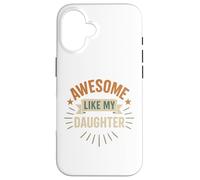 Awesome Like My Daughter - Best Daughter Funny Mom or Dad Case for iPhone 16