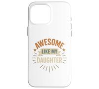 Awesome Like My Daughter - Best Daughter Funny Mom or Dad Case for iPhone 16 Pro Max