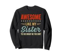 Awesome Like My Sister Yes She Bought Me This Funny Sweatshirt