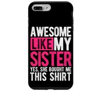 AWESOME LIKE MY SISTER YES, SHE BOUGHT ME THIS SHIRT Case for iPhone 7 Plus/8 Plus