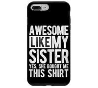 AWESOME LIKE MY SISTER YES, SHE BOUGHT ME THIS SHIRT Case for iPhone 7 Plus/8 Plus