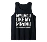 Awesome Like My Sister YES, SHE Bought ME This Shirt Tank Top