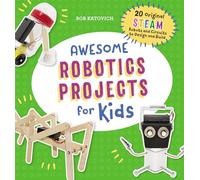 Awesome Robotics Projects for Kids: 20 Original Steam Robots and Circuits to Design and Build (Awesome Steam Activities for Kids)