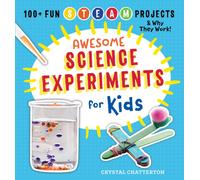 Awesome Science Experiments for Kids : 100+ Fun STEM / STEAM Projects and Why They Work