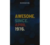 Awesome Since April 1976 46 Years Old 46th Birthday Gift - Lined Notebook: 1976 46th Birthday Gifts for Women & Him Journal, Funny Is You 46 Gift Idea ... Old Party Supplies Decorations for Him, Her